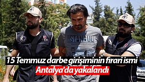 15 Temmuz darbe girişiminin firari ismi Antalya'da yakalandı