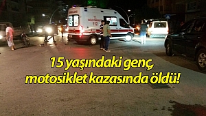 15 yaşındaki genç, motosiklet kazasında öldü