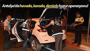 Antalya'da havada, karada, denizde huzur operasyonu