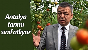 Antalya tarımı sınıf atlıyor 