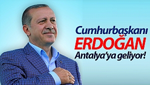 Cumhurbaşkanı Erdoğan Antalya'ya geliyor