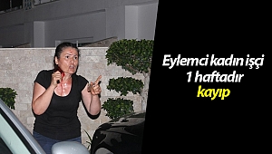 Eylemci kadın işçi 1 haftadır kayıp