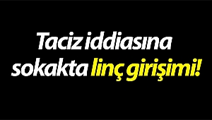 Taciz iddiasına sokakta linç girişimi (Videolu)