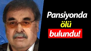 Tedavi gördüğü hastanenin yakınındaki pansiyonda ölü bulundu