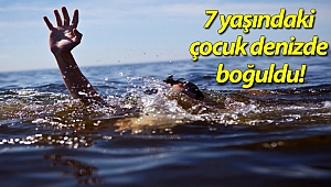 7 yaşındaki çocuk denizde boğuldu!
