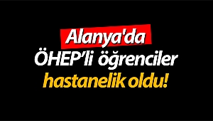 Alanya'da ÖHEP'li öğrenciler hastanelik oldu!