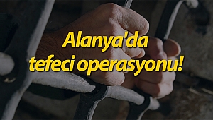 Alanya'da tefeci operasyonu!