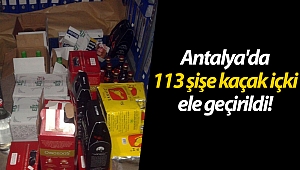 Antalya'da 113 şişe kaçak içki ele geçirildi!
