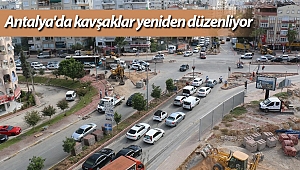 Antalya'da kavşaklar yeniden düzenliyor