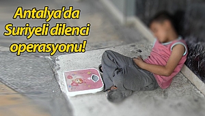 Antalya'da Suriyeli dilenci operasyonu!