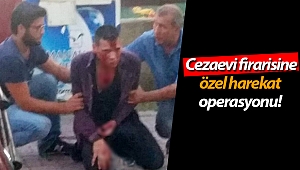 Cezaevi firarisine özel harekat operasyonu!