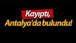 Kayıptı, Antalya'da bulundu!