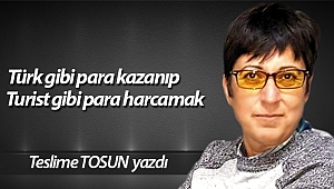 Türk gibi para kazanıp Turist gibi para harcamak