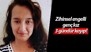 Zihinsel engelli genç kız 3 gündür kayıp!