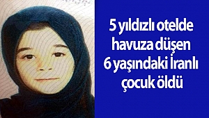 5 yıldızlı otelde havuza düşen 6 yaşındaki İranlı çocuk öldü