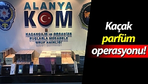 Alanya'da bin 464 kaçak parfüm ele geçirildi!