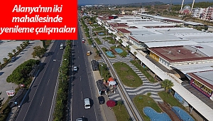 Alanya'nın iki mahallesinde yenileme çalışmaları