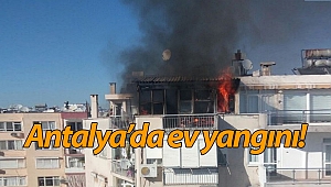 Antalya'da ev yangını mahalleyi sokağa döktü!