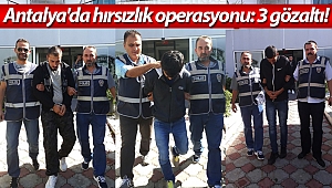 Antalya'da hırsızlık operasyonu: 3 gözaltı!