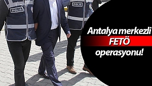 Antalya'da merkezli FETÖ operasyonu!