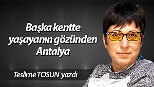 Başka kentte yaşayanın gözünden Antalya