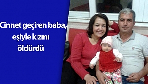 Cinnet geçiren baba, eşiyle kızını öldürdü