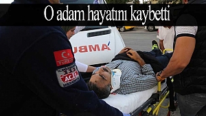 O adam hayatını kaybetti