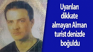 Uyarıları dikkate almayan Alman turist denizde boğuldu