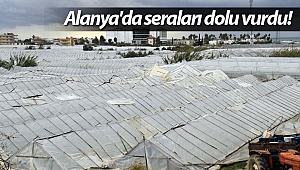 Alanya'da seraları dolu vurdu!