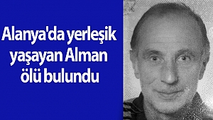 Alanya'da yerleşik yaşayan Alman ölü bulundu