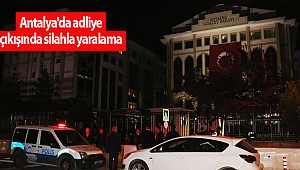 Antalya'da adliye çıkışında silahla yaralama!