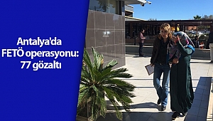 Antalya'da FETÖ operasyonu: 77 gözaltı (Videolu)