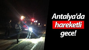 Antalya'da hareketli gece!