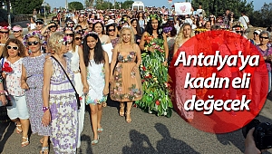 Antalya'ya kadın eli değecek
