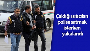 Çaldığı ısıtıcıları polise satmak isterken yakalandı