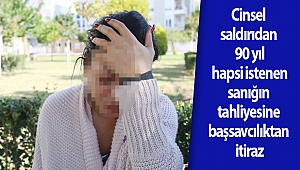 Cinsel saldırıdan 90 yıl hapsi istenen sanığın tahliyesine başsavcılıktan itiraz