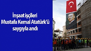 İnşaat işçileri Mustafa Kemal Atatürk'ü saygıyla andı