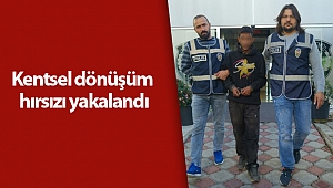 Kentsel dönüşüm hırsızı yakalandı