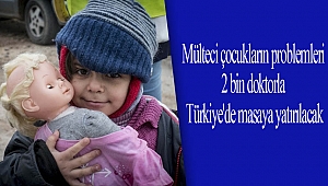 Mülteci çocukların problemleri 2 bin doktorla Türkiye'de masaya yatırılacak