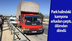 Park halindeki kamyona arkadan çarptı, ölümden döndü (Videolu)