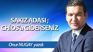SAKIZ ADASI ;CHİOS’a GİDERSENİZ