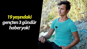 19 yaşındaki gençten 3 gündür haber yok!