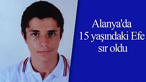 Alanya'da 15 yaşındaki Efe sır oldu