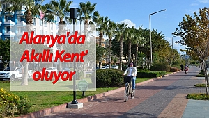 Alanya'da 'Akıllı Kent' oluyor