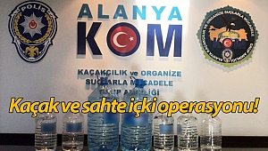 Alanya'da kaçak ve sahte içki operasyonu!