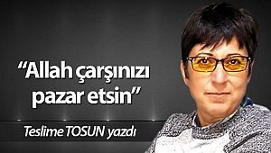 “Allah çarşınızı pazar etsin”