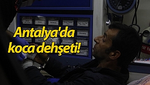 Antalya'da koca dehşeti