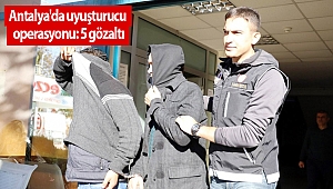 Antalya'da uyuşturucu operasyonu: 5 gözaltı