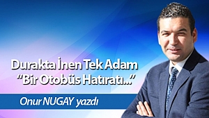 Durakta İnen Tek Adam “Bir Otobüs Hatıratı...” 