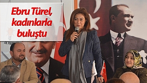 Ebru Türel, kadınlarla buluştu